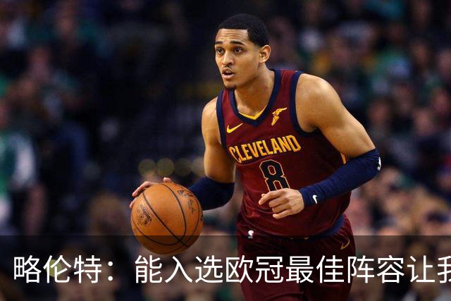 略伦特：能入选欧冠最佳阵容让我惊喜，我作为球员有了很大成长